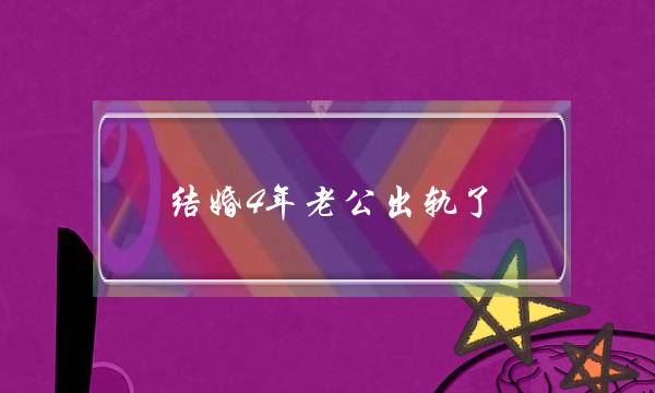 结婚4年老公出轨了 如何成功挽回老公的心？