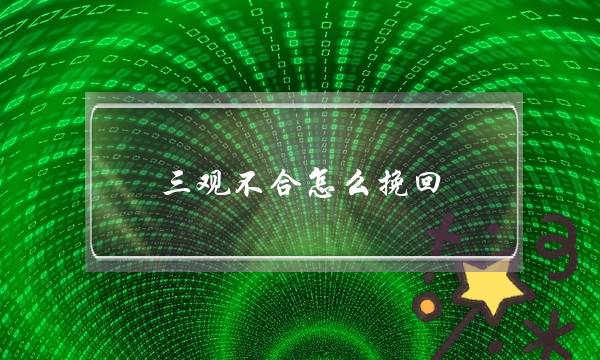 三观不合怎么挽回（教你找到原因挽回爱情）