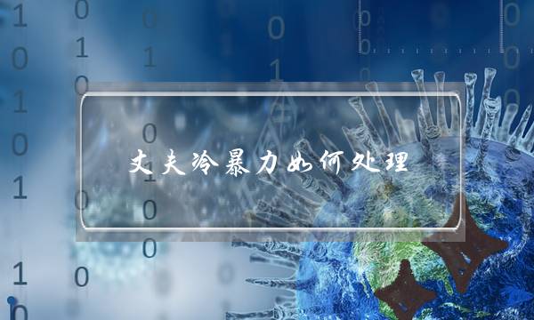 丈夫冷暴力如何处理-老公冷暴力最怕什么