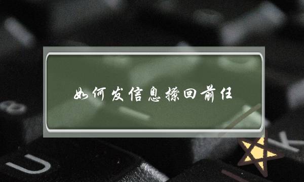 如何发信息撩回前任（这样撩前任保证让TA睡不着）