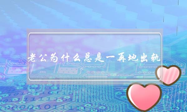 老公为什么总是一再地出轨（揭秘男人惯性出轨的逻辑）