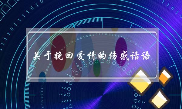 关于挽回爱情的伤感话语(席慕容爱情诗的艺术价值)