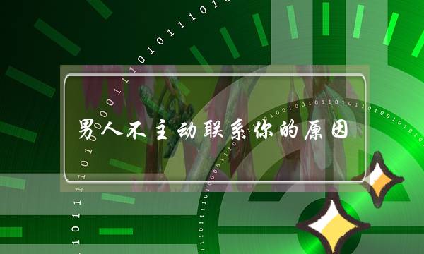 男人不主动联系你的原因 肯定不爱你