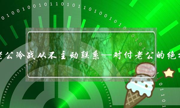 老公冷战从不主动联系—对付老公的绝招