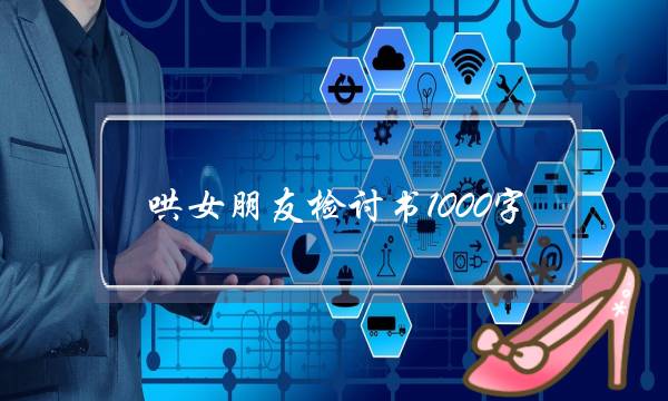 哄女朋友检讨书1000字