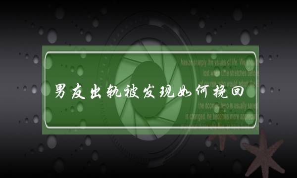 男友出轨被发现如何挽回 让他更疼爱你