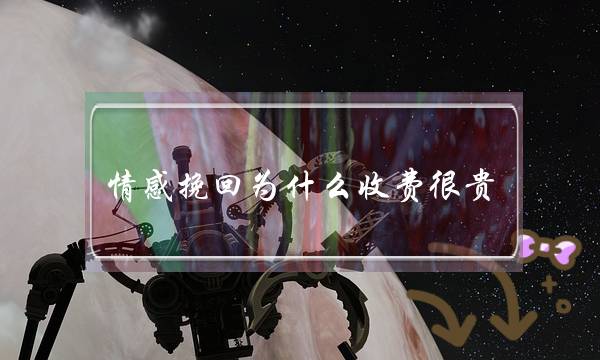 情感挽回为什么收费很贵