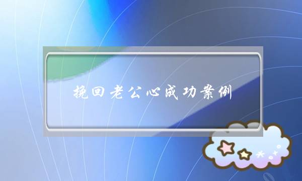 挽回老公心成功案例