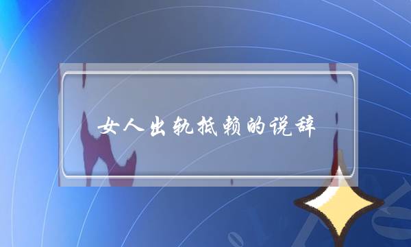 女人出轨抵赖的说辞 不要轻易相信