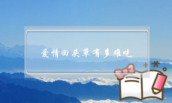 爱情回头草有多难吃
