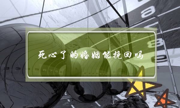 死心了的婚姻能挽回吗(如何挽回婚姻中死心的老婆)