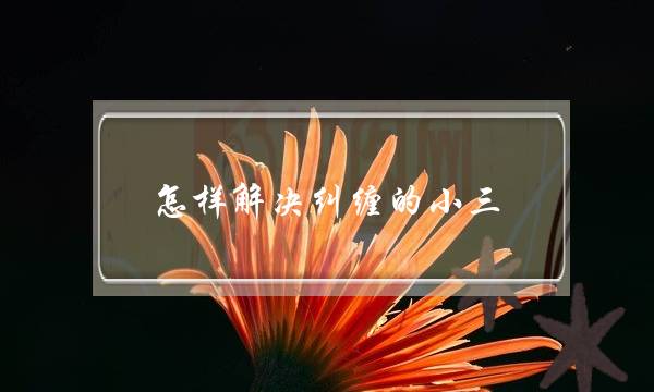 怎样解决纠缠的小三