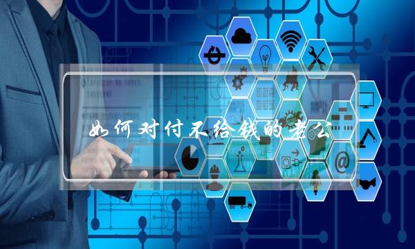 如何对付不给钱的老公-这样的老公嫁了有什么意思