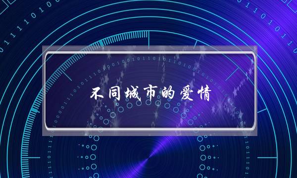 不同城市的爱情,应该开始吗？(你会为了理想与爱情而选择一座城市吗？)