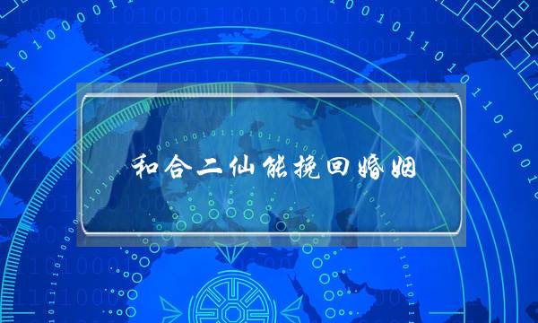 和合二仙能挽回婚姻(拜和合二仙求婚姻用什么)