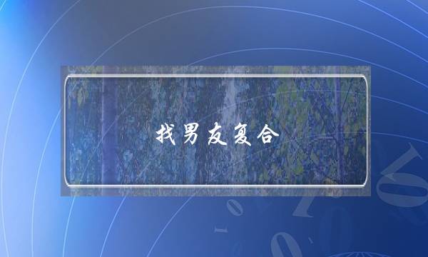 找男友复合，他不回复我，我该怎么办(前男友找你复合怎么办)