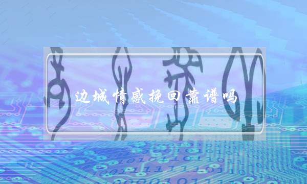 边城情感挽回靠谱吗