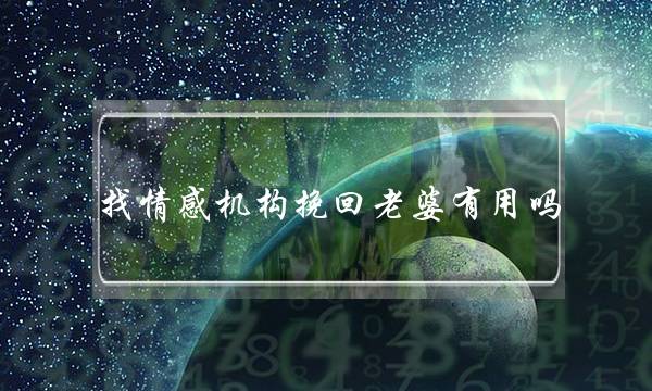 找情感机构挽回老婆有用吗