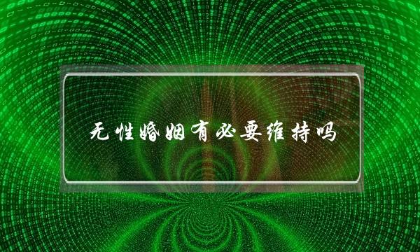 无性婚姻有必要维持吗（那么夫妻还有必要走下去吗）