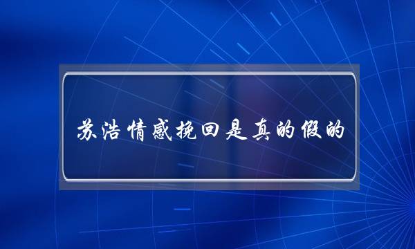 苏浩情感挽回是真的假的