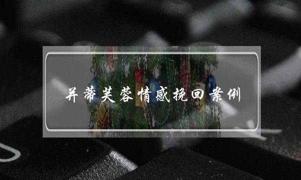 并蒂芙蓉情感挽回案例