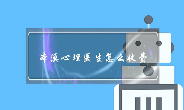 本溪心理医生怎么收费