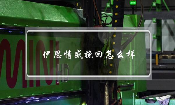 伊思情感挽回怎么样