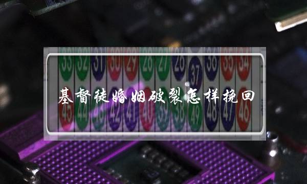 基督徒婚姻破裂怎样挽回