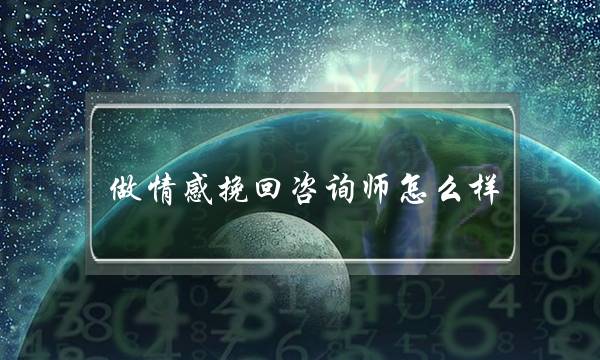 做情感挽回咨询师怎么样