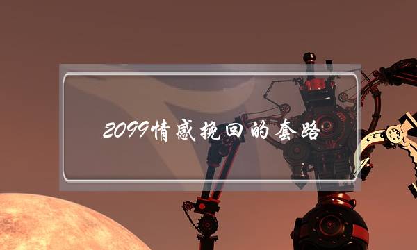 2099情感挽回的套路