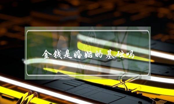 金钱是婚姻的基础吗（没有金钱做基础的婚姻）
