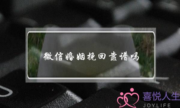 微信婚姻挽回靠谱吗