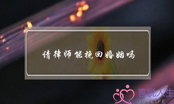 请律师能挽回婚姻吗