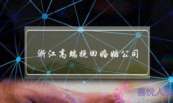 浙江高端挽回婚姻公司