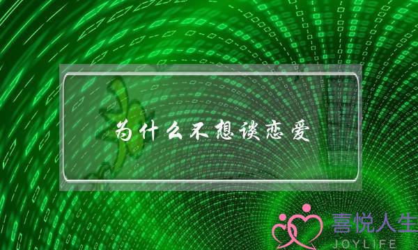 为什么不想谈恋爱,不想恋爱的女生特征