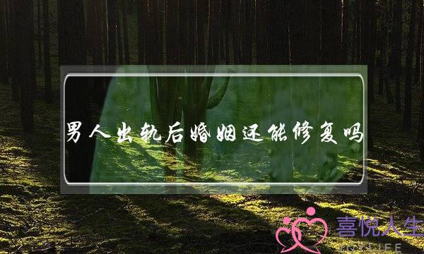 男人出轨后婚姻还能修复吗（女人越犹豫婚姻越难挽救）