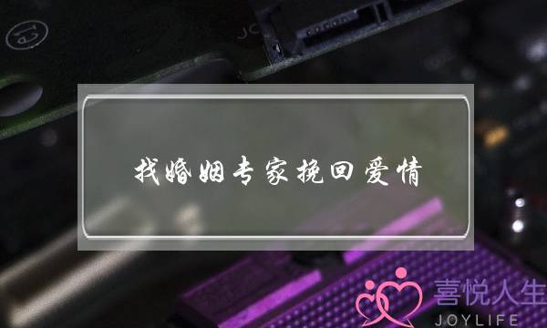 找婚姻专家挽回爱情(婚姻挽回专家免费的)