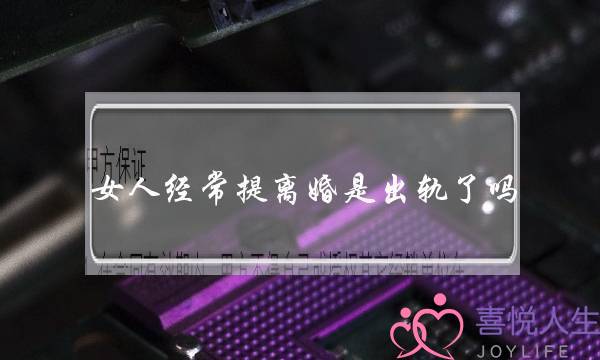 女人经常提离婚是出轨了吗（女人突然之间闹着要离婚）