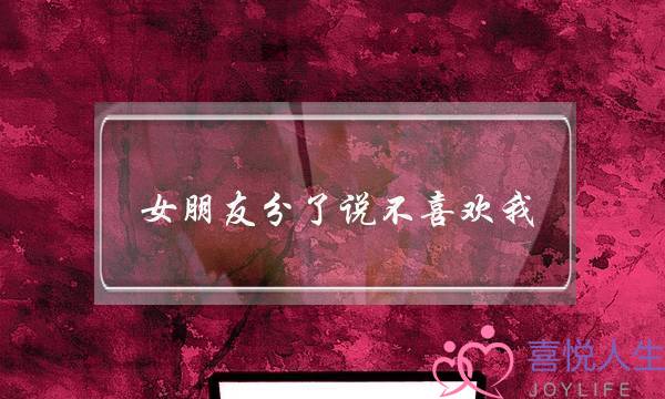 女朋友分了说不喜欢我