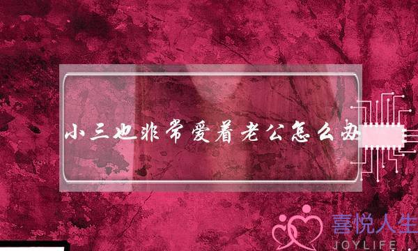 小三也非常爱着老公怎么办