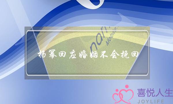 杨幂回应婚姻不会挽回