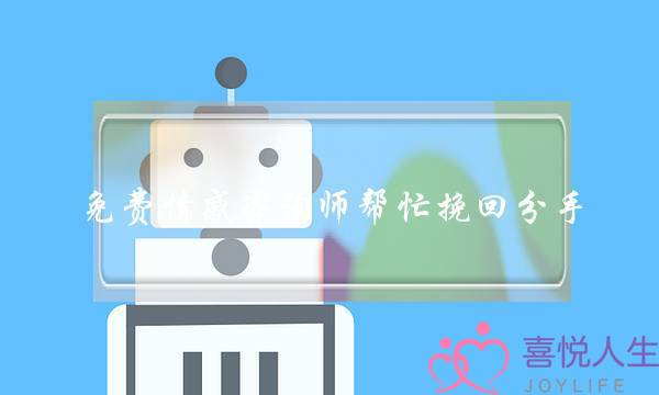 免费情感咨询师帮忙挽回分手(情感咨询师挽回靠谱吗)