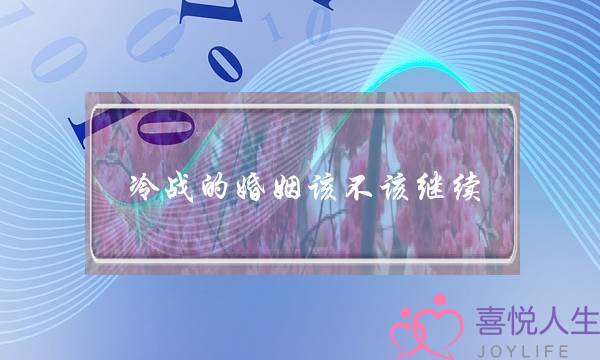 冷战的婚姻该不该继续(经常冷战的婚姻该不该继续)