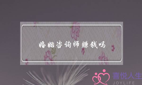 婚姻咨询师赚钱吗(心里咨询师赚钱吗)