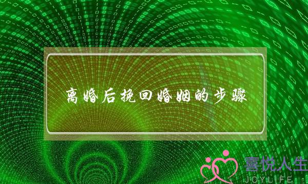 离婚后挽回婚姻的步骤（挽回婚姻必看的三步法）