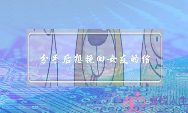 分手后想挽回女友的信(挽回分手女友的一封信)