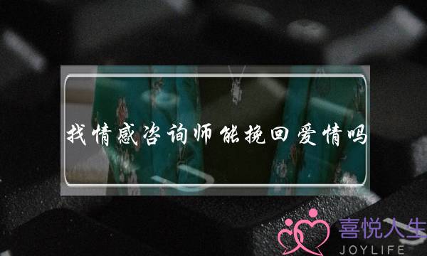 找情感咨询师能挽回爱情吗