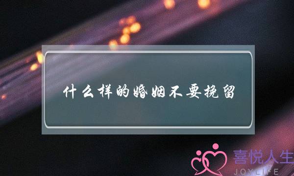 什么样的婚姻不要挽留