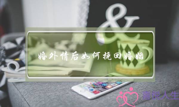 婚外情后如何挽回婚姻