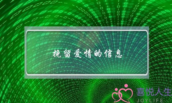 挽留爱情的信息(怎么挽回感情短信)